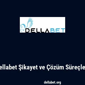 Dellabet Şikayet ve Çözüm Süreçleri